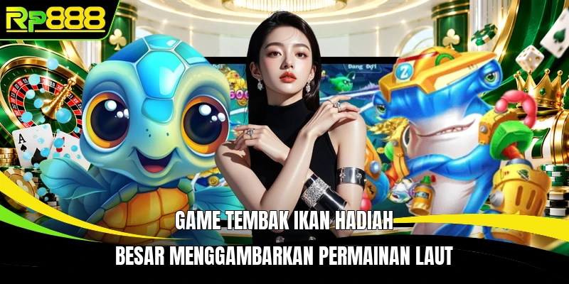 Game tembak ikan hadiah besar menggambarkan permainan laut