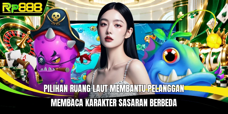 Pilihan ruang laut membantu pelanggan membaca karakter sasaran berbeda